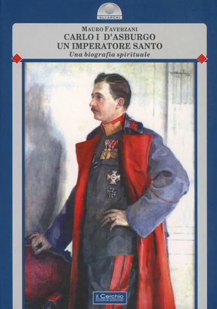 Carlo I d'Asburgo, un Imperatore per l'Europa. La Massoneria europea contro l'Impero Asburgico - Mauro Faverzani,Adolfo Morganti - copertina