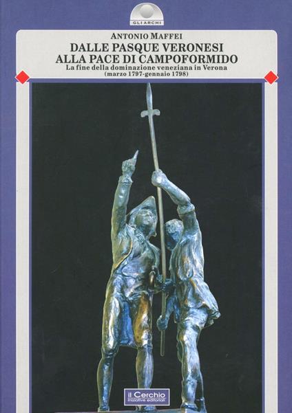 Dalle pasque veronesi alla pace di Campoformido. La fine della dominazione veneziana in Verona (marzo 1797-gennaio 1798) - Antonio Maffei - copertina