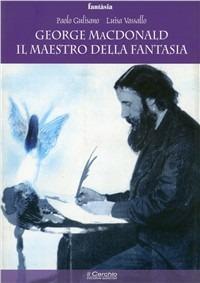 George Mc Donald: il maestro della fantasia - Paolo Gulisano,Luisa Vassallo - copertina
