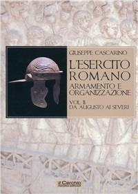 L'esercito romano. Armamento e organizzazione. Vol. 2: Da Augusto ai Severi - Giuseppe Cascarino - copertina