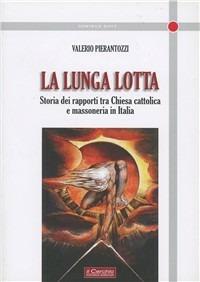 La lunga lotta. Storia dei rapporti tra Chiesa cattolica e massoneria in Italia - Valerio Pierantozzi - copertina