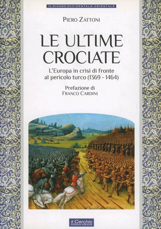 Le ultime crociate. L'Europa in crisi di fronte al pericolo turco (1369-1464) - Piero Zattoni - copertina