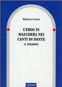 L' eros in maschera nei canti di Dante. Il paradiso - Marcello Caleo - copertina