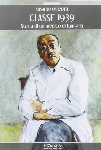 Classe 1939. Storia di un medico di famiglia - Arnaldo Marzotti - copertina