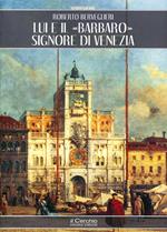 Lui e il «Barbaro» signore di Venezia