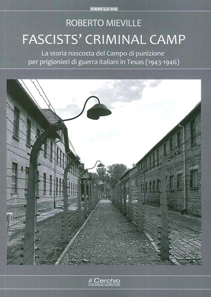Fascists' criminal camp. La storia nascosta del campo di punizione per prigionieri di guerra italiani in Texas (1943-46) - Roberto Mieville - copertina