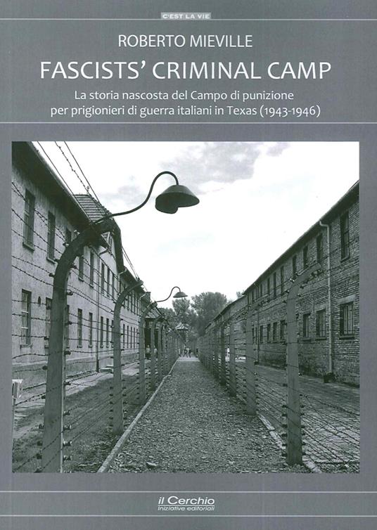 Fascists' criminal camp. La storia nascosta del campo di punizione per prigionieri di guerra italiani in Texas (1943-46) - Roberto Mieville - copertina
