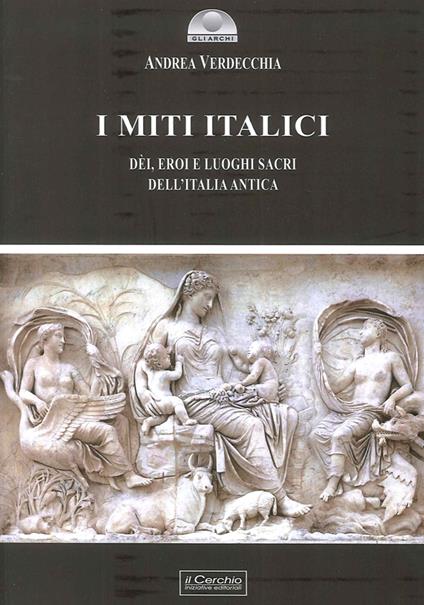 I miti italici. Dèi, eroi e luoghi sacri - Andrea Verdecchia - copertina