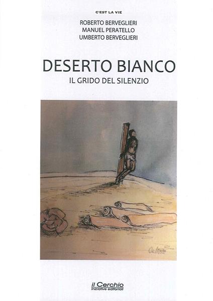 Deserto bianco. Il grido del silenzio - Roberto Berveglieri,Manuel Peratello,Umberto Berveglieri - copertina