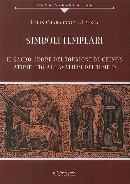 Simboli templari. Il Sacro Cuore del torrione di Chinon attribuito ai Cavalieri del tempio - Louis Charbonneau Lassay - copertina