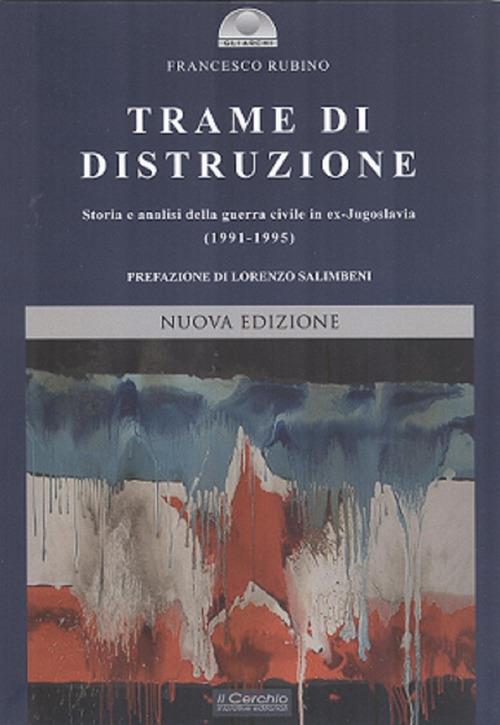 Trame di distruzione. Storia e analisi della guerra civile in ex-Jugoslavia (1991-1995) - Francesco Rubino - copertina