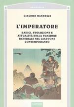 L' imperatore. Radici, evoluzione e attualità della funzione imperiale nel Giappone