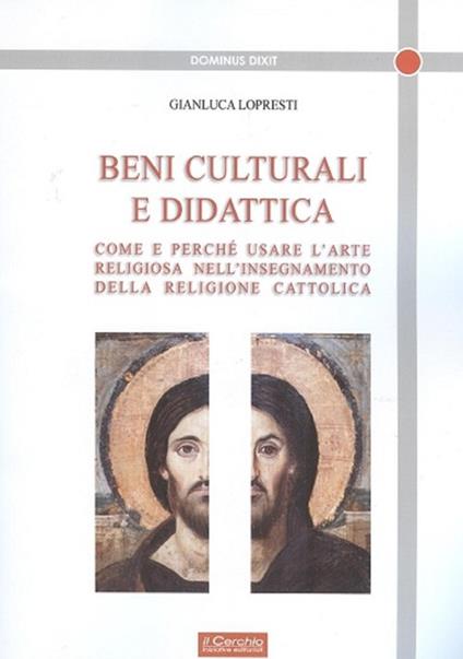 Beni culturali e didattica. Come e perché usare l'arte religiosa nell'insegnamento della religione cattolica - Gianluca Lopresti - copertina