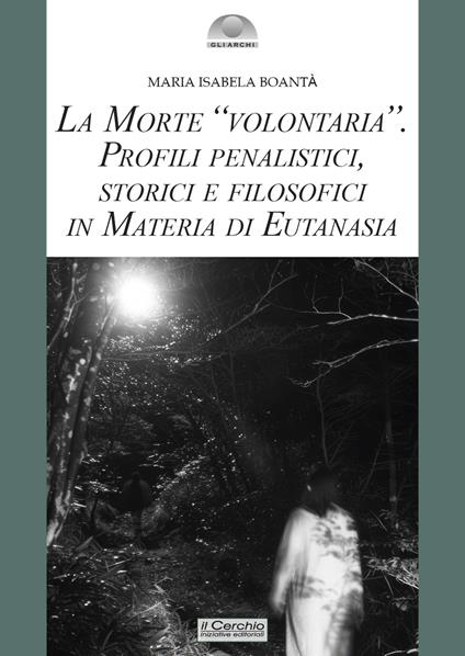 La morte «volontaria». Profili penalistici, storici e filosofici in materia di eutanasia - Maria Isabela Boantà - copertina