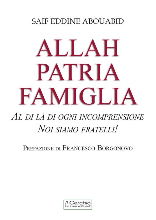 Allah, patria, famiglia. Al di là di ogni incomprensione, noi siamo fratelli! - Saif Eddine Abouabid - copertina