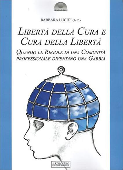 Libertà della cura e cura della libertà. Quando le regole di una comunità professionale diventano una gabbia. Nuova ediz. - copertina