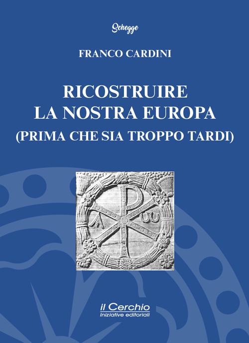Ricostruire la nostra Europa (prima che sia troppo tardi) - Franco Cardini - copertina