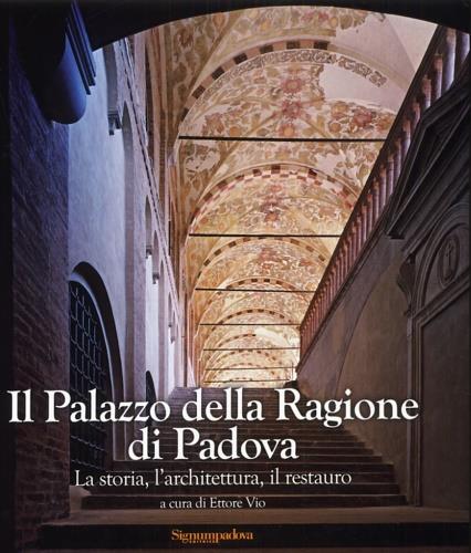 Il palazzo della Ragione di Padova. La storia, l'architettura, il restauro - copertina