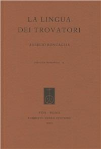 La lingua dei trovatori. Profilo di grammatica storica del provenzale antico - Aurelio Roncaglia - copertina