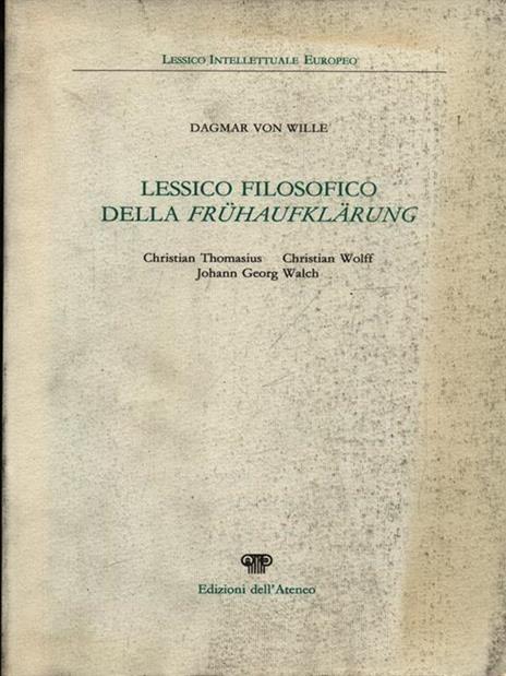 Lessico filosofico della Frühaufflärung. Christian Thomasius, Christian Wolff, Johann Georg Walch - Dagmar von Wille - 2