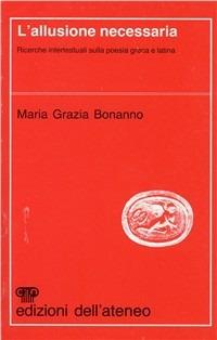 L' allusione necessaria. Ricerche intertestuali sulla poesia greca e latina - M. Grazia Bonanno - copertina
