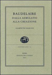 Baudelaire, dalla aemulatio alla creazione - Giampietro Marconi - copertina