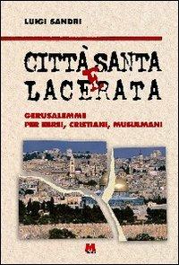 Città santa e lacerata. Gerusalemme per ebrei, cristiani, musulmani - Luigi Sandri - copertina