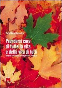 Prendersi cura di tutta la vita e della vita di tutti. Itinerari socio-educativi e percorsi normativi - Carlo M. Mozzanica - copertina