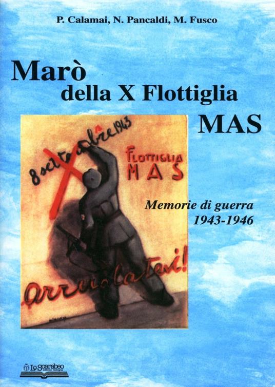 Marò della X flottiglia Mas. Memorie di guerra 1943-46 - Piero Calamai,Natalino Pancaldi,Mario Fusco - copertina