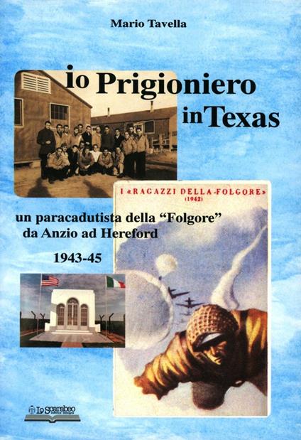 Io, prigioniero in Texas. Un paracadutista della «Folgore» da Anzio ad Hereford 1943-45 - Mario Tavella - copertina