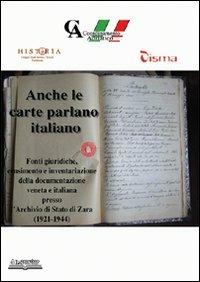 Anche le carte parlano italiano. Fonti giuridiche, censimento e inventariazione della documentazione veneta e italiana presso l'archivio di Stato di Zara (1921-1944) - copertina