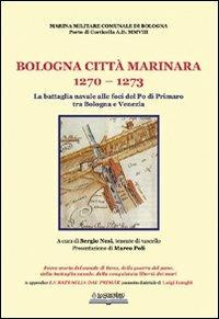 Bologna, città marinara 1270-1273. La battaglia navale alle foci del Po di Primaro tra Bologna e Venezia - copertina