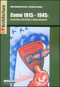 Como 1915-1945. Protezione dei civili e rifugi antiaerei - Maria Antonietta Breda,Gianluca Padovan - copertina