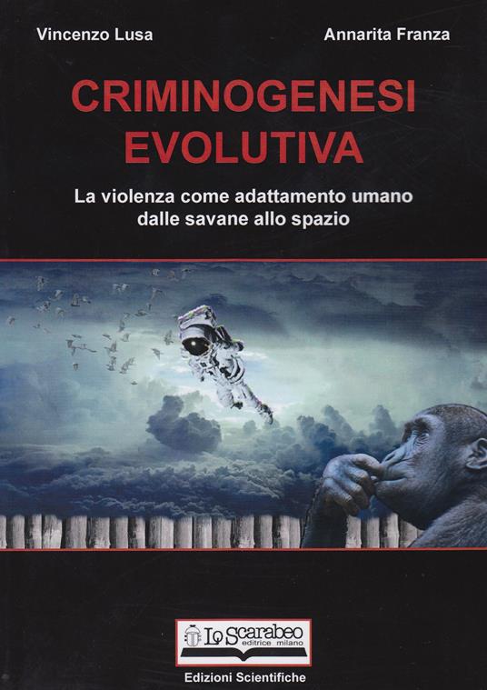 Criminogenesi evolutiva. La violenza come adattamento umano dalle savane allo spazio - Vincenzo Lusa,Annarita Franza - copertina