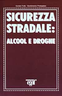 Sicurezza stradale: alcool e droghe - Carmelo Trotta,Giandomenico Protospataro - copertina