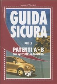 Guida sicura per le patenti A-B con quiz per argomento - Massimo Valentini - copertina