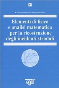 Elementi di fisica e analisi matematica per la ricostruzione degli incidenti stradali - Gaetano Centamore,Deborah Leanza - copertina
