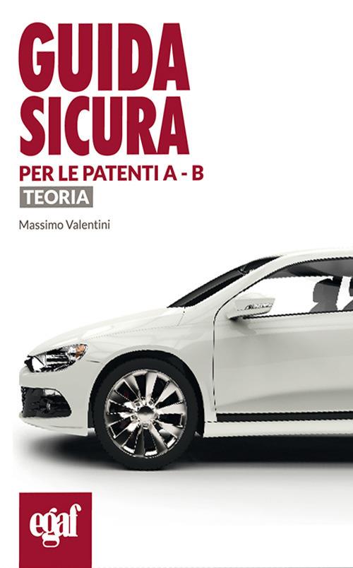 Guida sicura per le patenti A e B. Teoria - Massimo Valentini - copertina