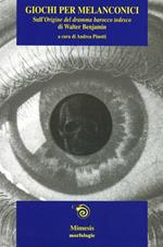 Giochi per melanconici. Sulla «Origine del dramma barocco tedesco» di Walter Benjamin