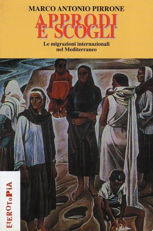 Approdi e scogli. Le migrazioni internazionali nel Mediterraneo - Marco A. Pirrone - copertina