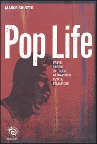 Pop life. Breve narrazione della storia del rock attraverso testi e tematiche - Marco Ghiotto - copertina