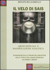 Il velo di Sais. Abuso sessuale e manipolazione analitica. Divagazioni sulle origini dell'industria della tutela dell'abuso sessuale su donne e minori - Renato Bulzariello - copertina