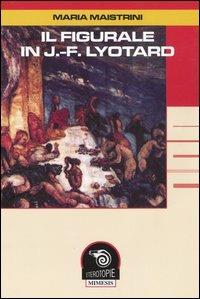Il figurale in J.-F. Lyotard - Maria Maistrini - copertina