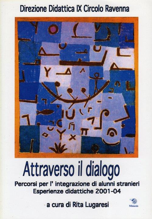 Attraverso il dialogo. Percorsi per l'integrazione di alunni stranieri. Esperienze didattiche 2001-04 - copertina
