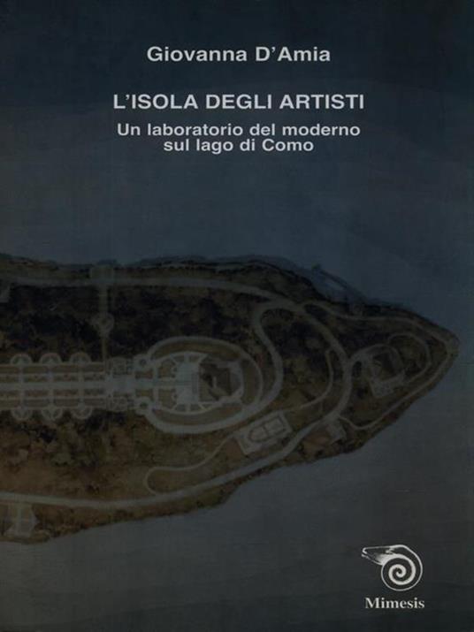 L' isola degli artisti. Un laboratorio del moderno sul lago di Como - Giovanna D'Amia - copertina