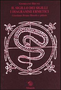 Il sigillo dei sigilli. I diagrammi ermetici. Giordano Bruno filosofo e pittore - Giordano Bruno - copertina
