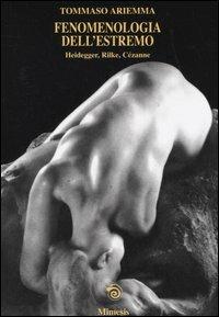 Fenomenologia dell'estremo. Heidegger, Rilke, Cézanne - Tommaso Ariemma - copertina