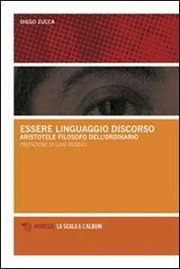 Libro Essere, linguaggio, discorso. Aristotele filosofo dell'ordinario Diego Zucca