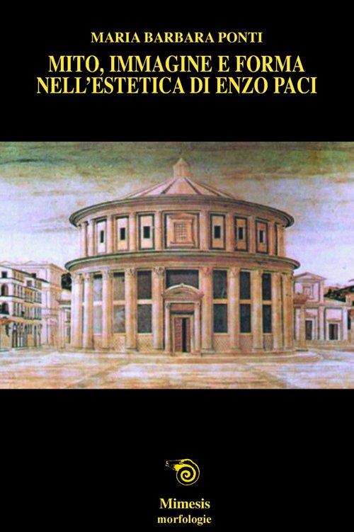 Mito, immagine e forma nell'estetica di Enzo Paci - M. Barbara Ponti - copertina