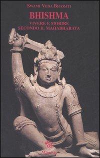 Bhishma. Vivere e morire secondo il Mahabharata - Bharati Swami Veda - copertina